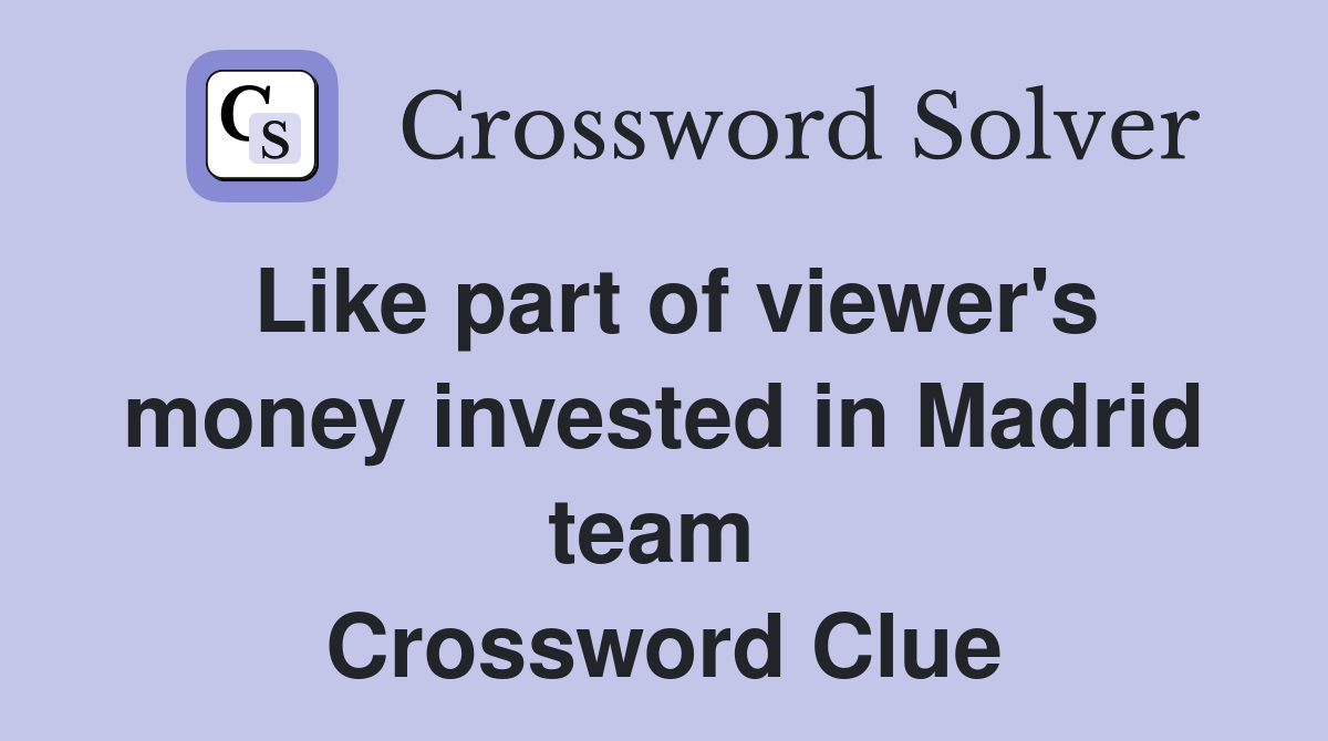 Like part of viewer's money invested in Madrid team  Crossword Clue