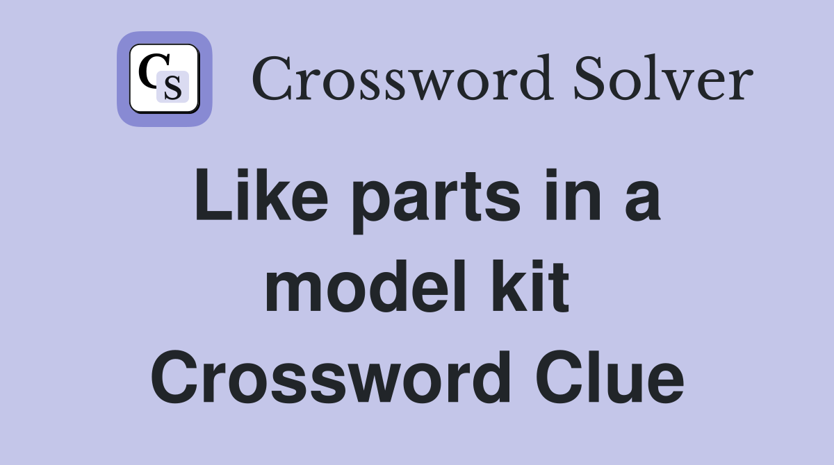 Like parts in a model kit Crossword Clue