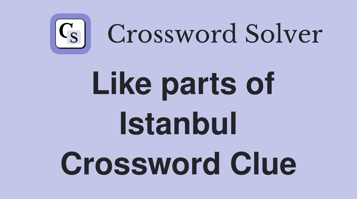 Like parts of Istanbul Crossword Clue