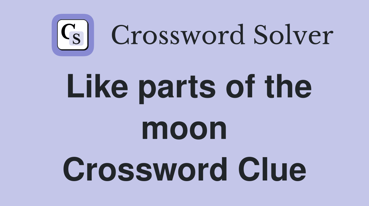 Like parts of the moon Crossword Clue
