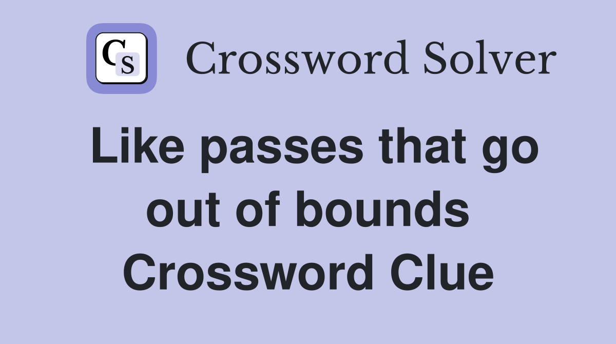 Like passes that go out of bounds Crossword Clue