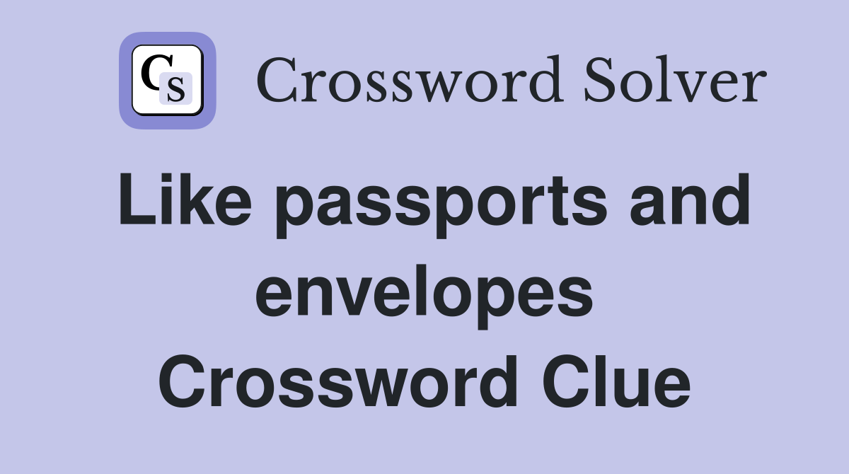 Like passports and envelopes Crossword Clue