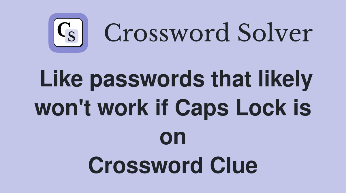 Like passwords that likely won't work if Caps Lock is on Crossword Clue