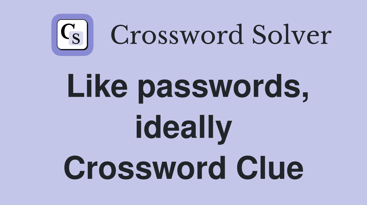 Like passwords, ideally Crossword Clue