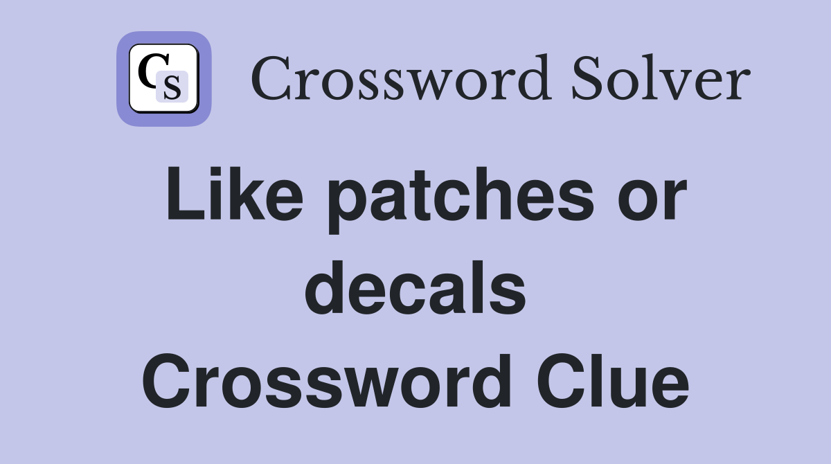 Like patches or decals Crossword Clue