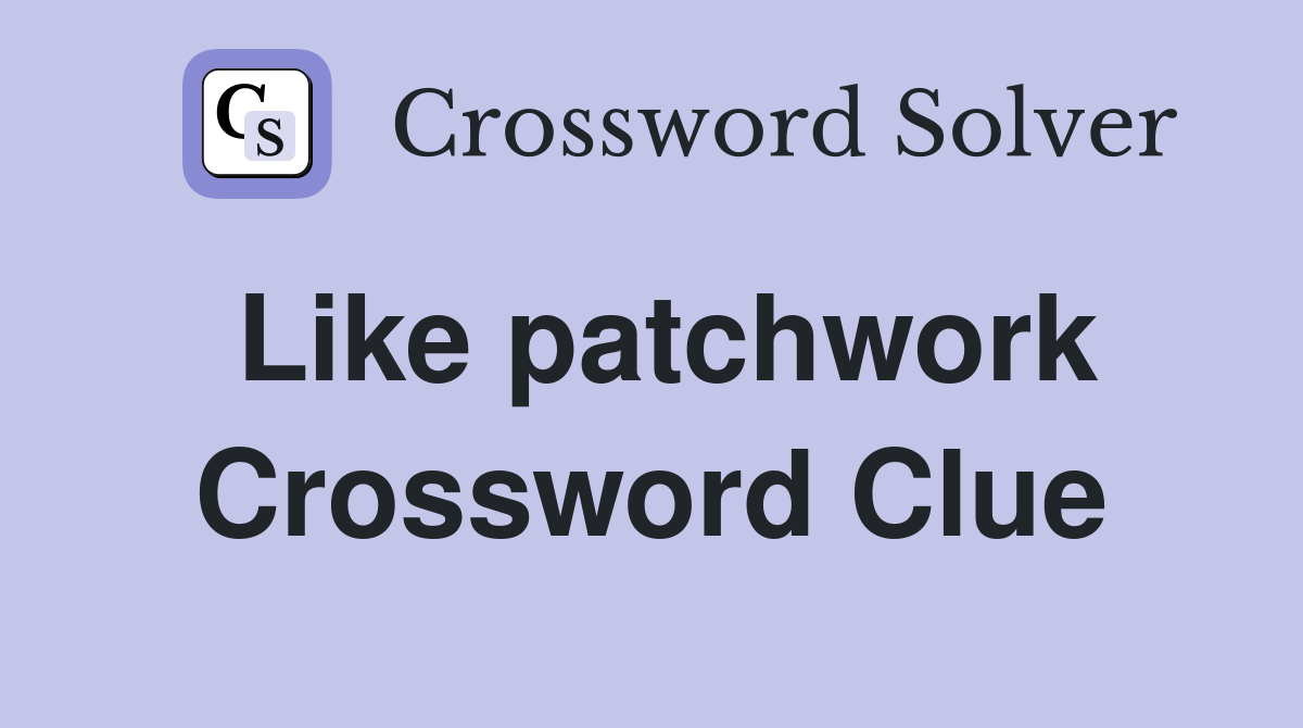 Like patchwork Crossword Clue