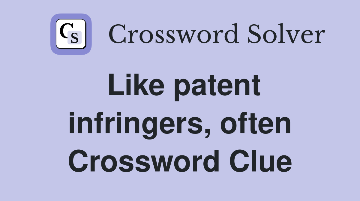 Like patent infringers, often Crossword Clue