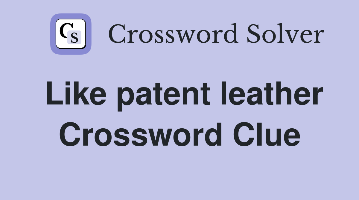 Like patent leather Crossword Clue