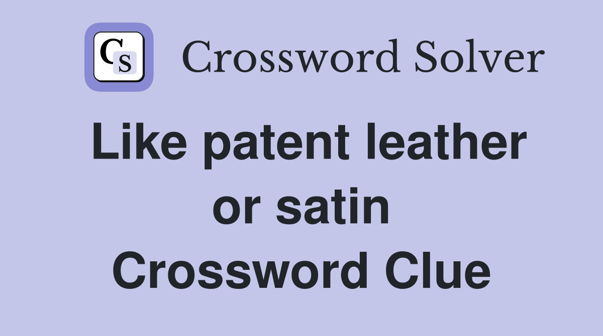 Like patent leather or satin Crossword Clue