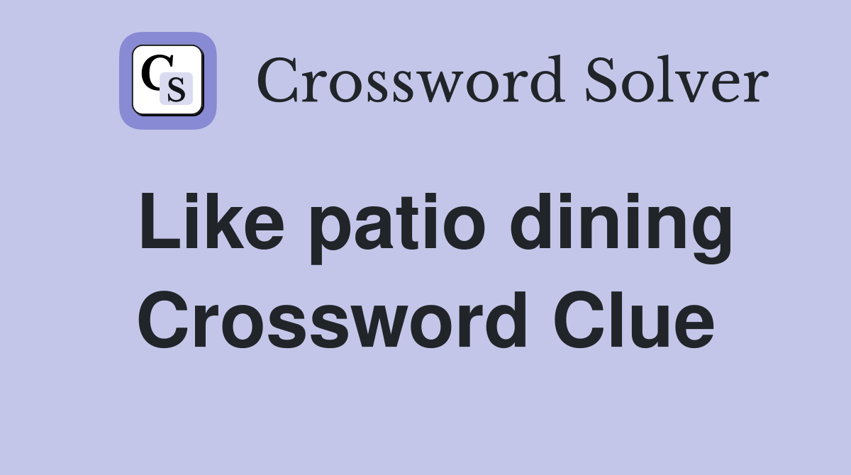 Like patio dining Crossword Clue