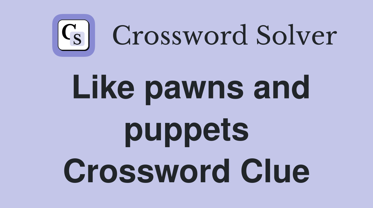 Like pawns and puppets Crossword Clue