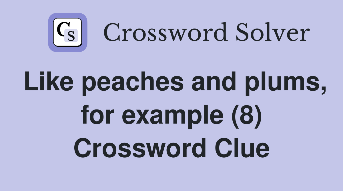 Like peaches and plums, for example (8) Crossword Clue
