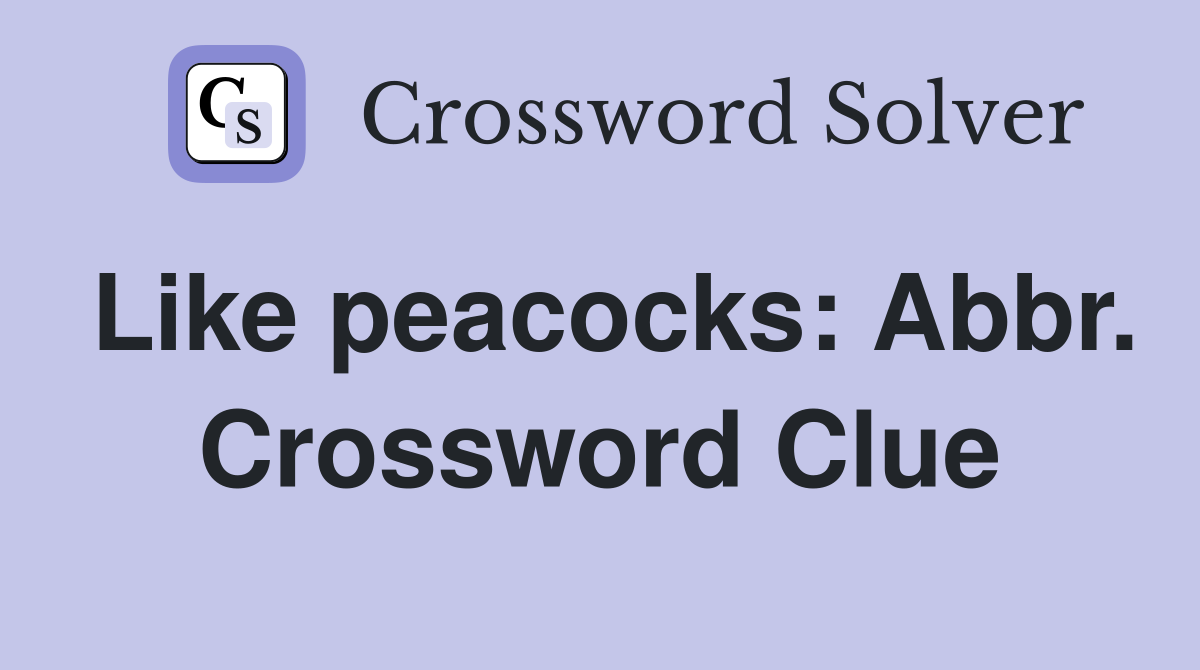 Like peacocks: Abbr. Crossword Clue