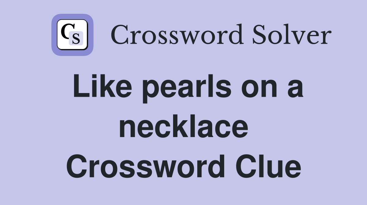 Like pearls on a necklace Crossword Clue