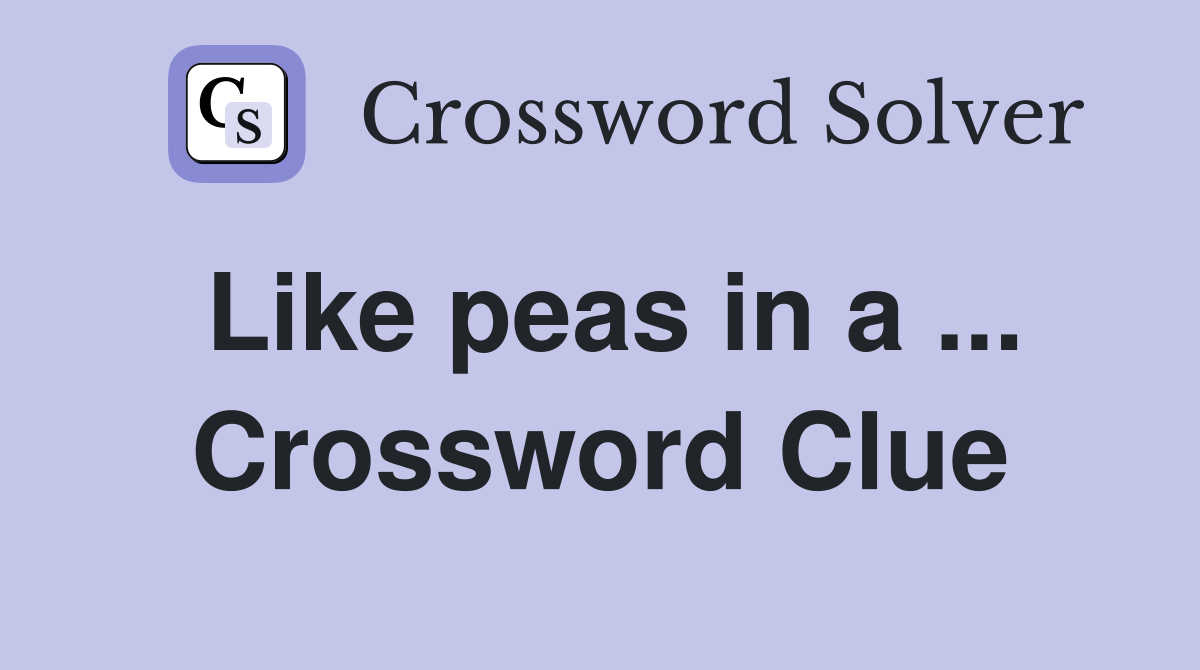 Like peas in a ... Crossword Clue