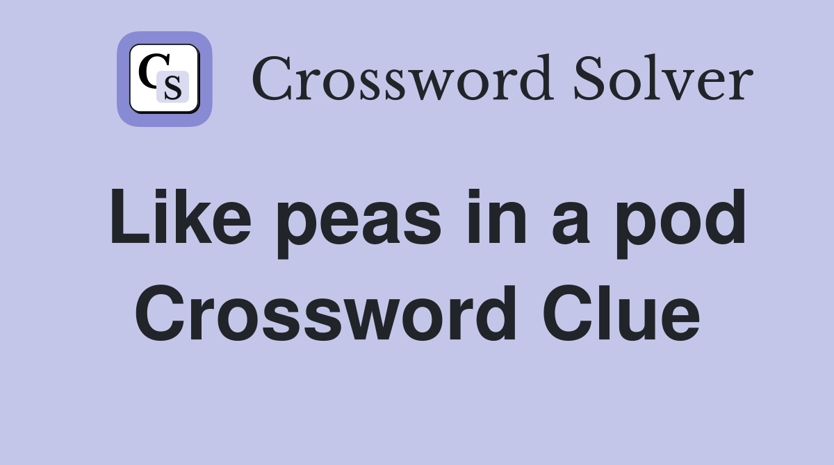 Like peas in a pod Crossword Clue