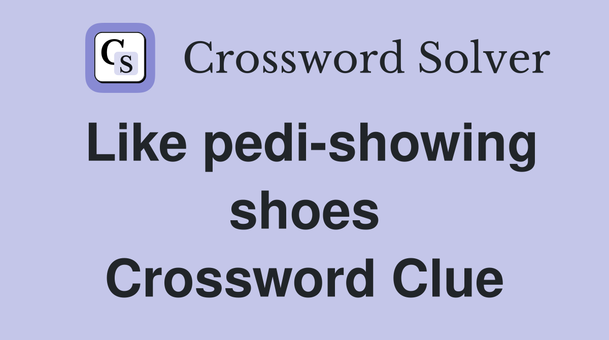 Like pedi-showing shoes Crossword Clue