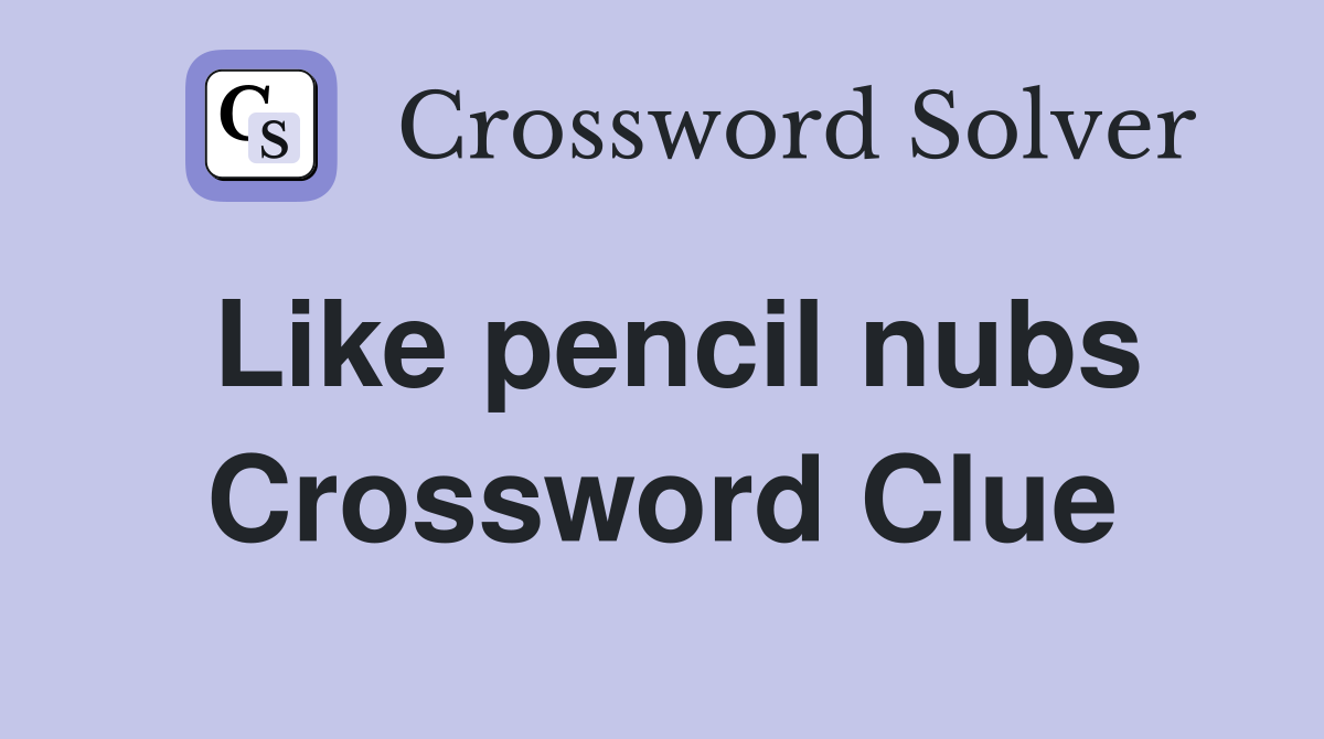 Like pencil nubs Crossword Clue