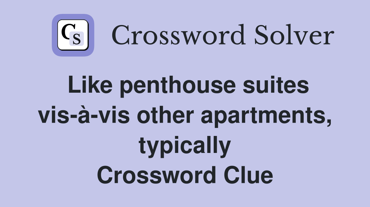 Like penthouse suites vis-à-vis other apartments, typically Crossword Clue