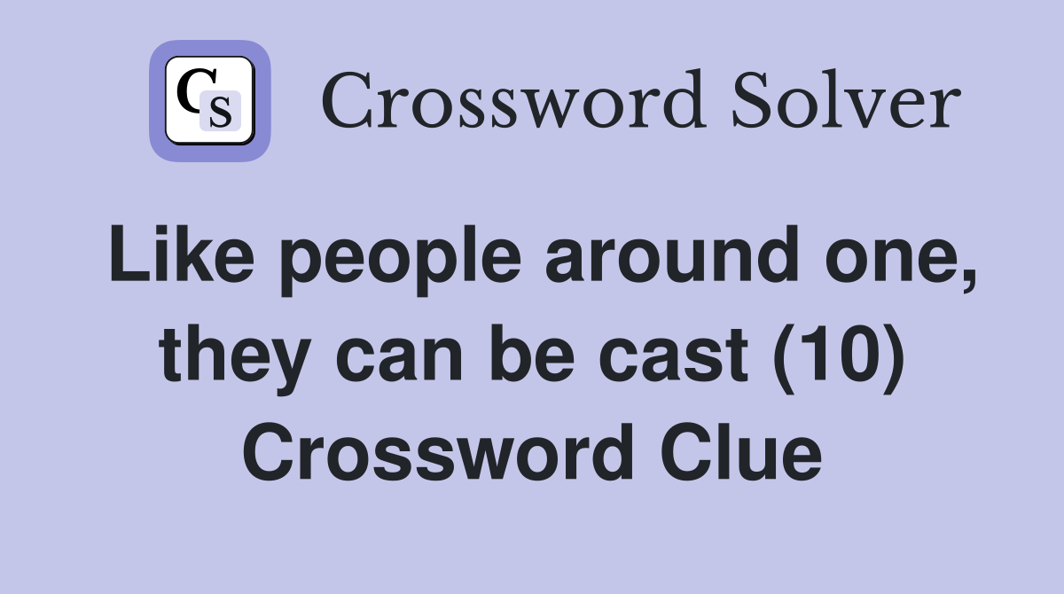 Like people around one, they can be cast (10) Crossword Clue