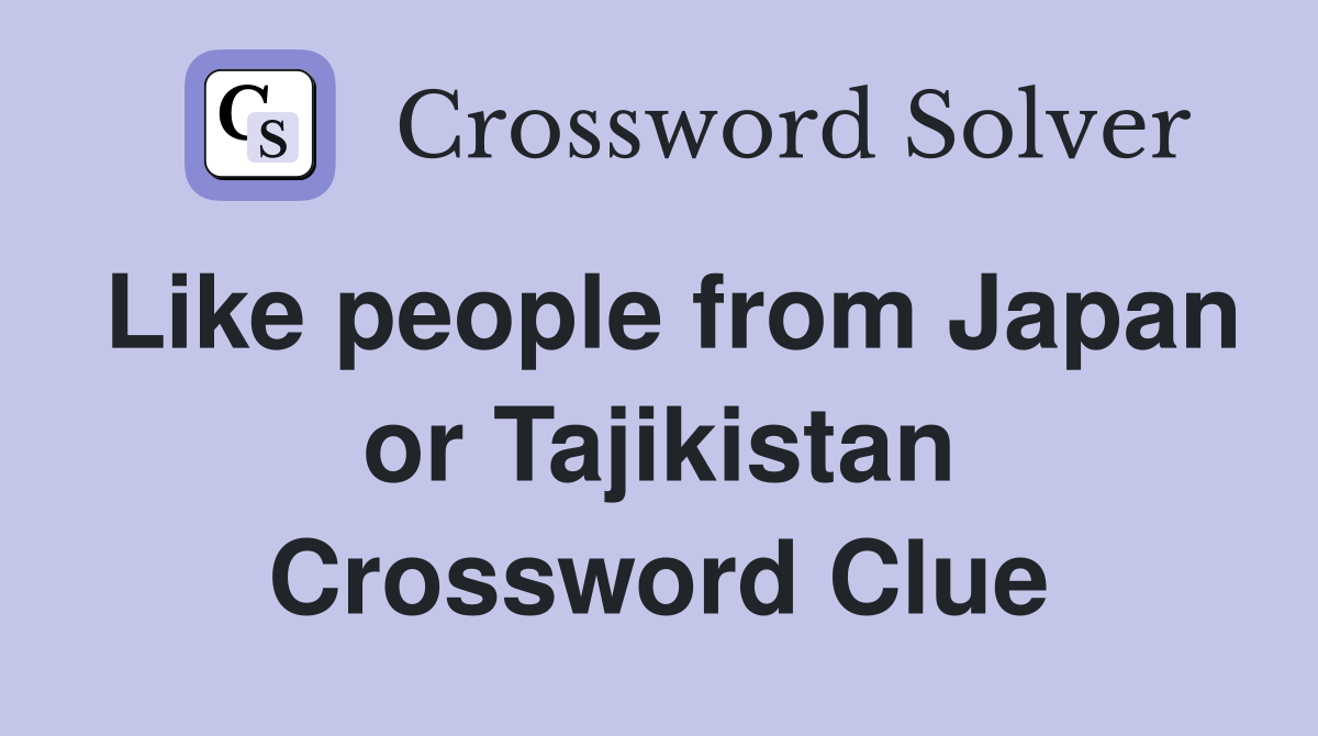 Like people from Japan or Tajikistan Crossword Clue