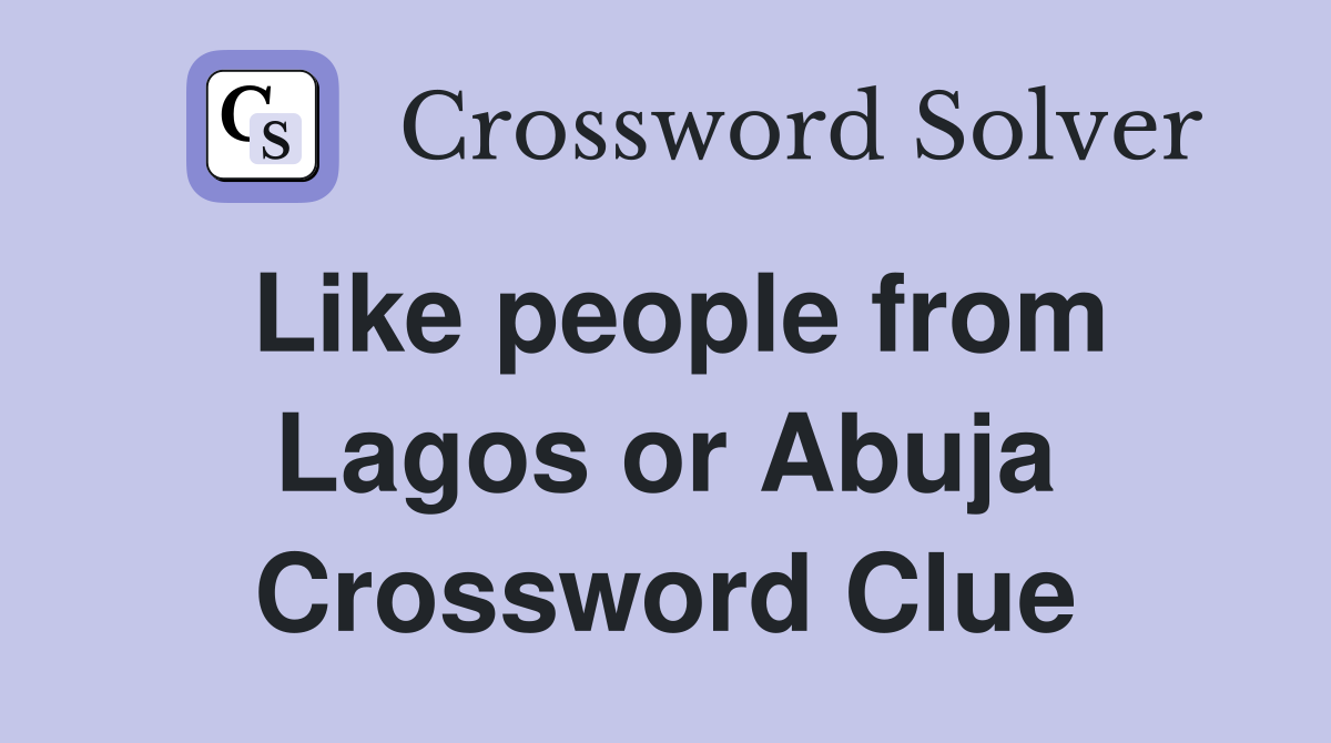 Like people from Lagos or Abuja Crossword Clue