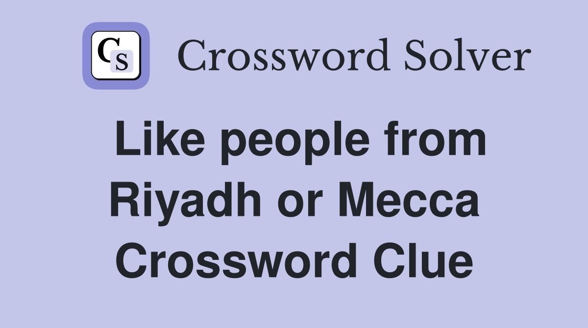 Like people from Riyadh or Mecca Crossword Clue
