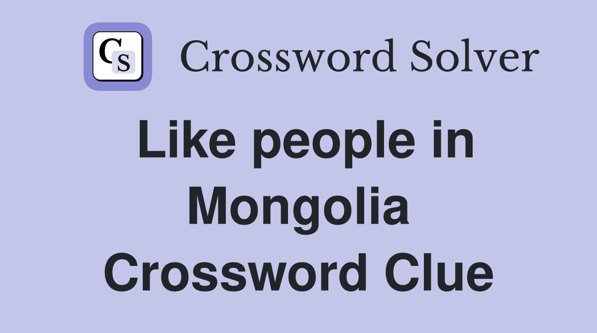 Like people in Mongolia Crossword Clue