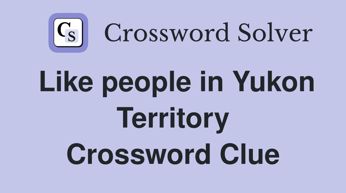 Like people in Yukon Territory Crossword Clue