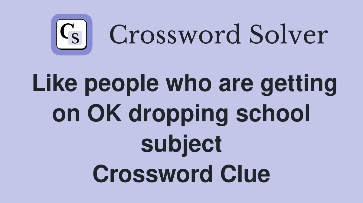 Like people who are getting on OK dropping school subject Crossword Clue
