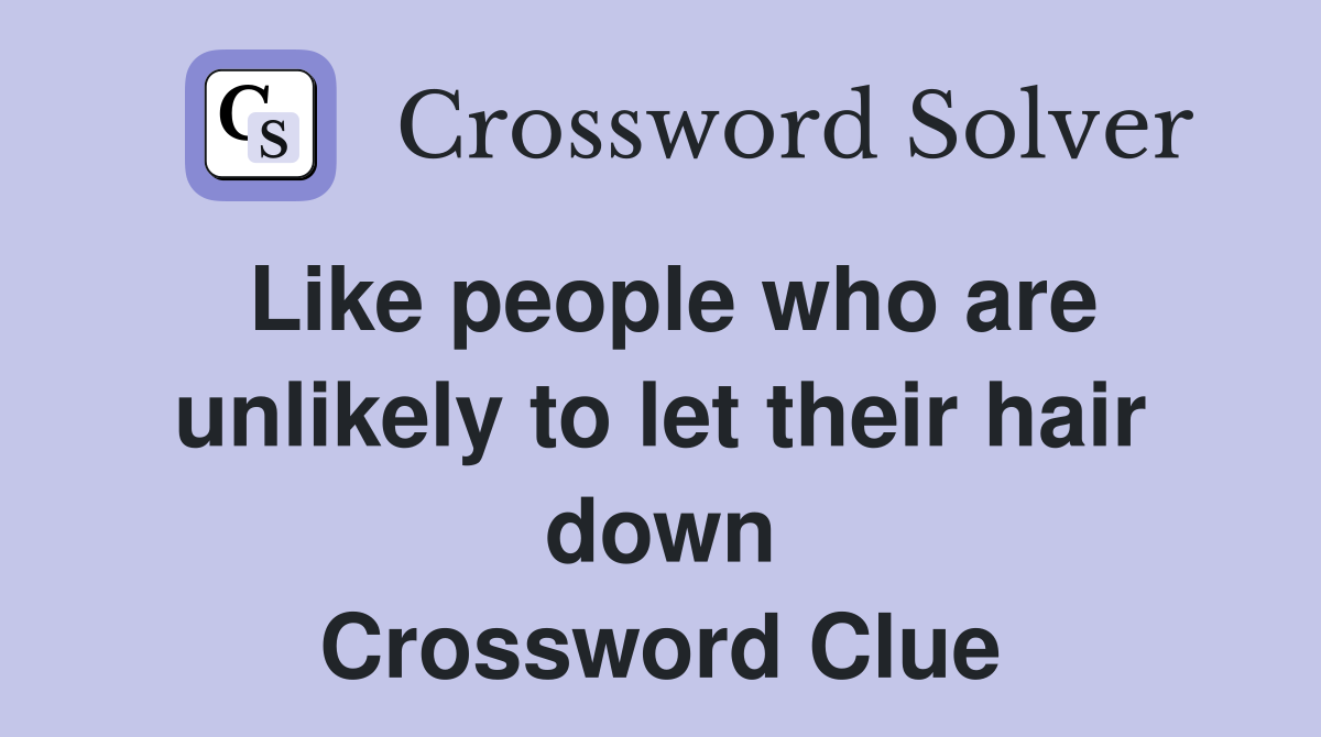 Like people who are unlikely to let their hair down Crossword Clue