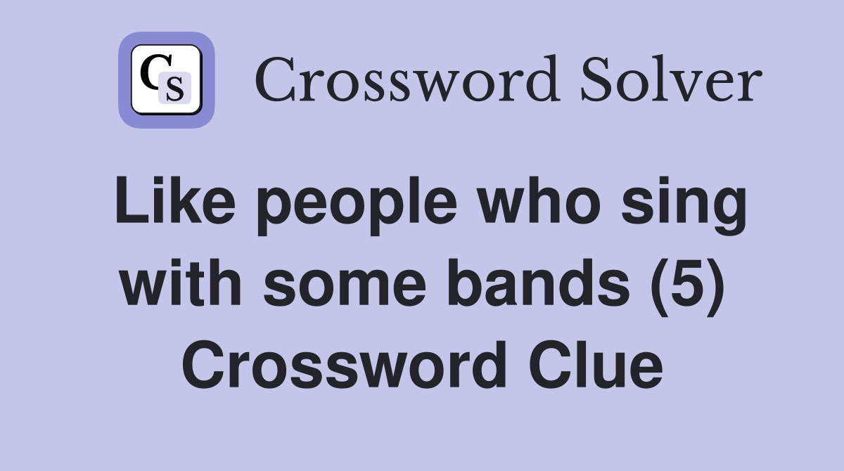 Like people who sing with some bands (5) Crossword Clue