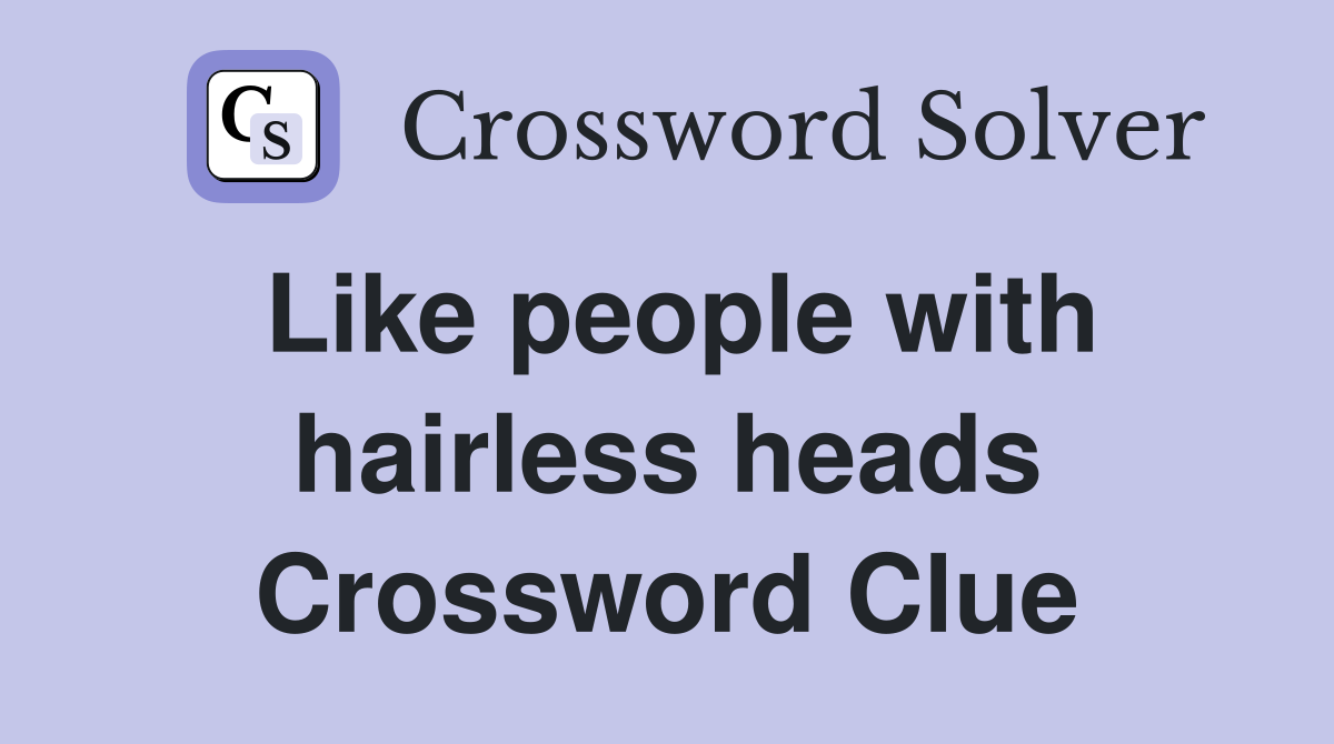 Like people with hairless heads Crossword Clue