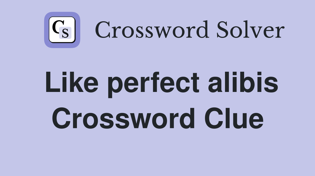 Like perfect alibis Crossword Clue
