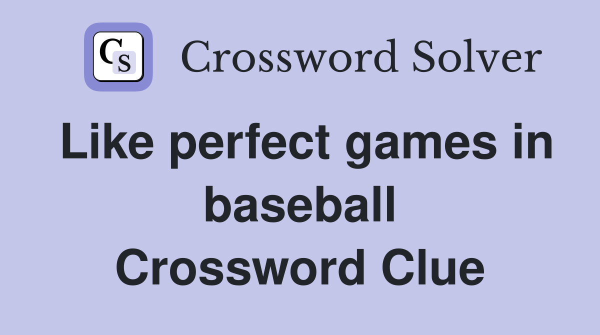 Like perfect games in baseball Crossword Clue