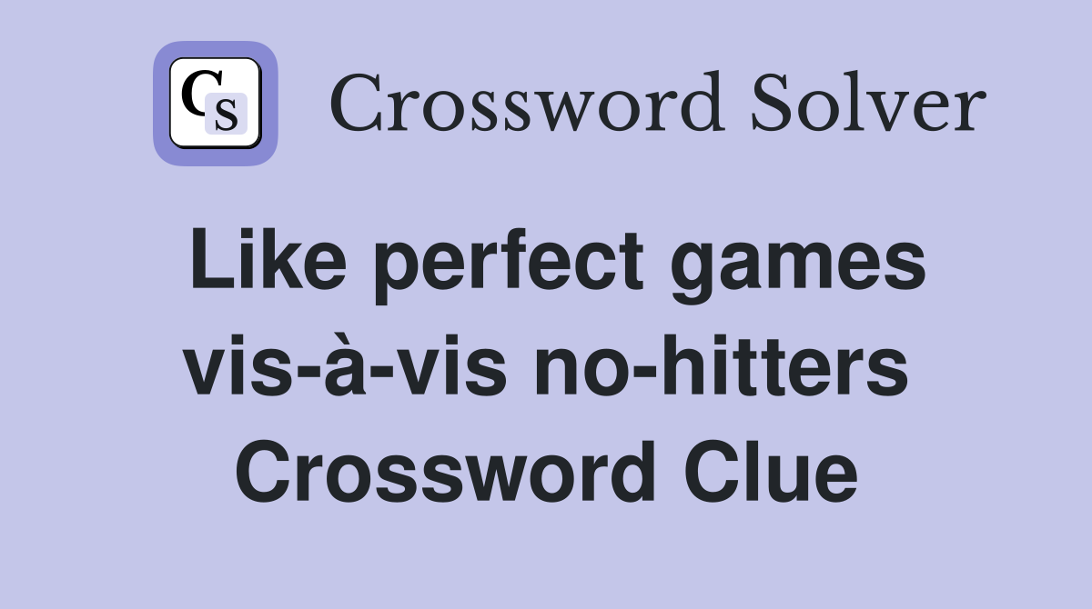 Like perfect games vis-à-vis no-hitters Crossword Clue