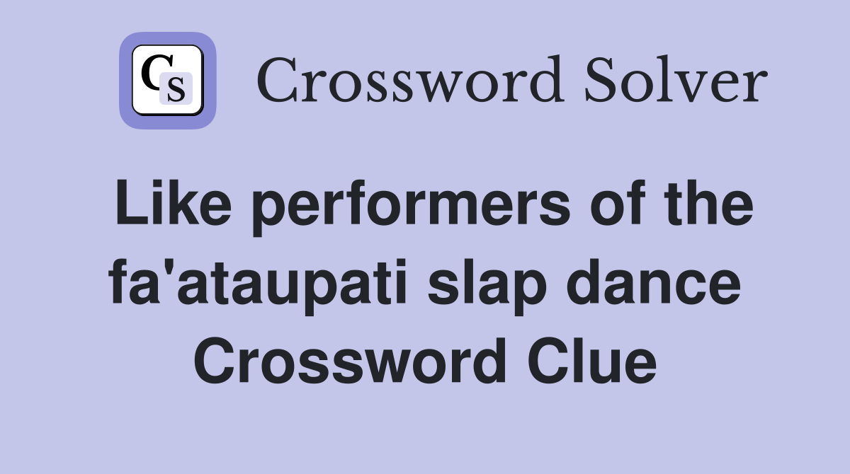 Like performers of the fa'ataupati slap dance Crossword Clue