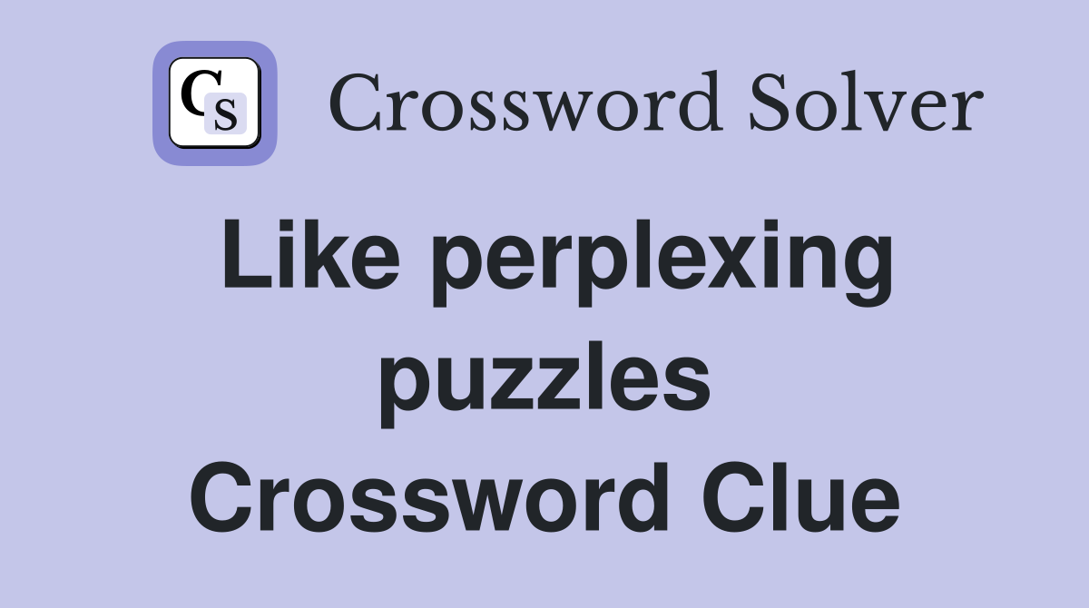 Like perplexing puzzles Crossword Clue