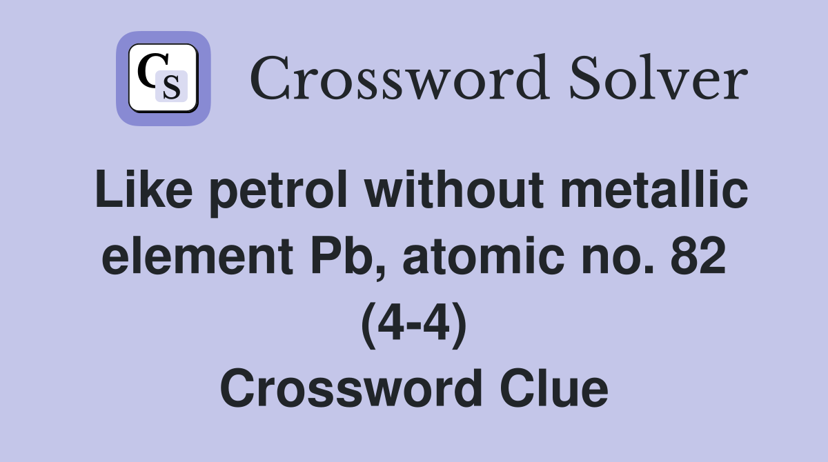 Like petrol without metallic element Pb, atomic no. 82 (4-4) Crossword Clue