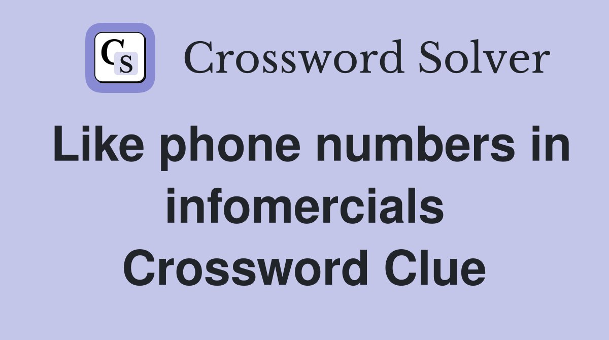 Like phone numbers in infomercials Crossword Clue