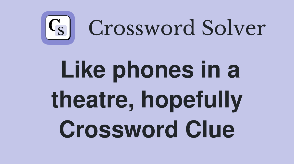 Like phones in a theatre, hopefully Crossword Clue