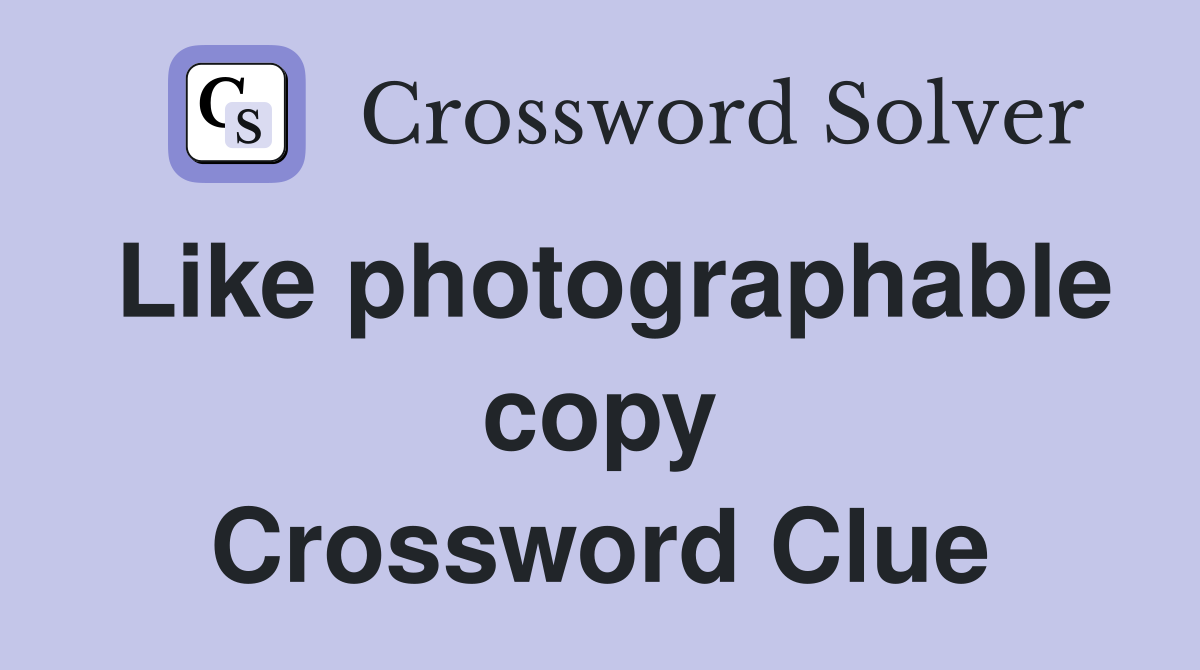 Like photographable copy Crossword Clue