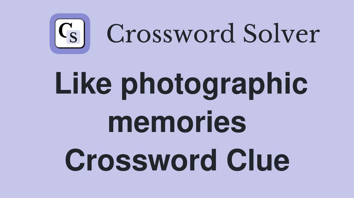 Like photographic memories Crossword Clue