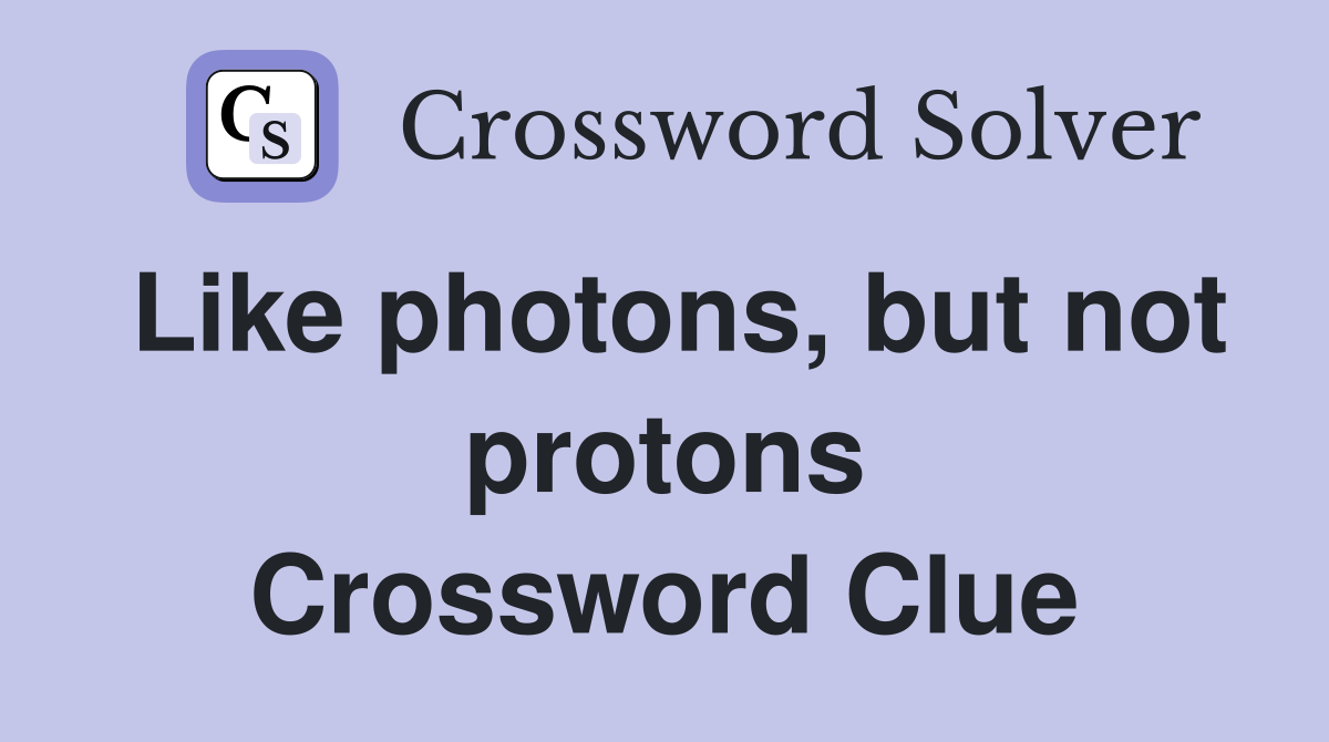 Like photons, but not protons Crossword Clue