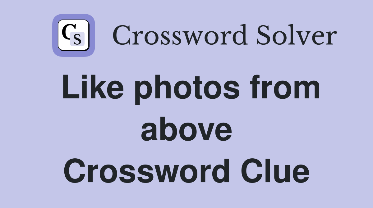 Like photos from above Crossword Clue