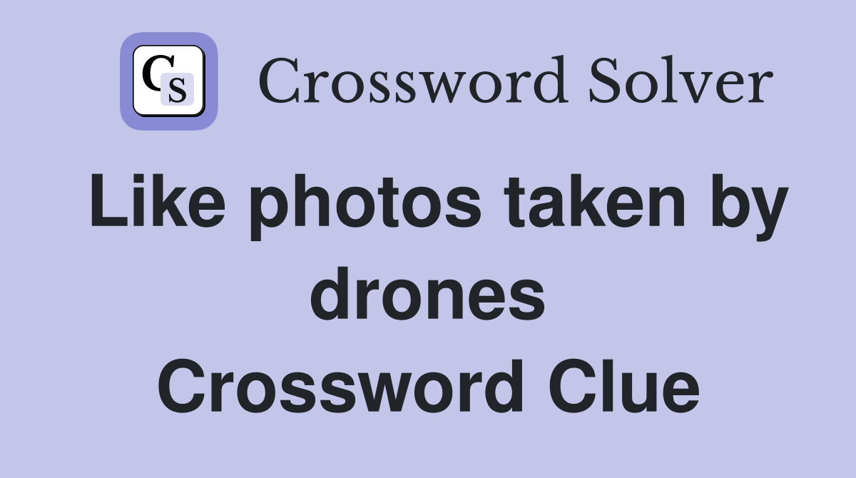 Like photos taken by drones Crossword Clue