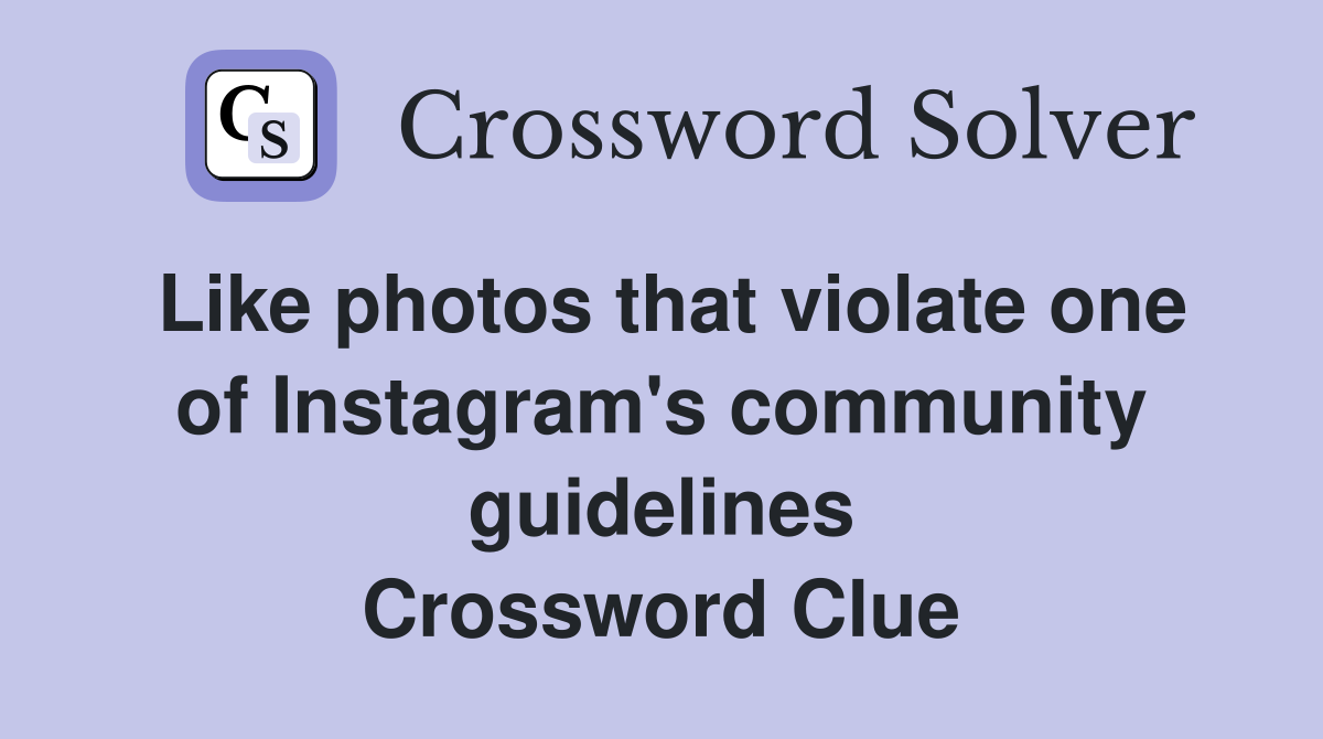 Like photos that violate one of Instagram's community guidelines Crossword Clue