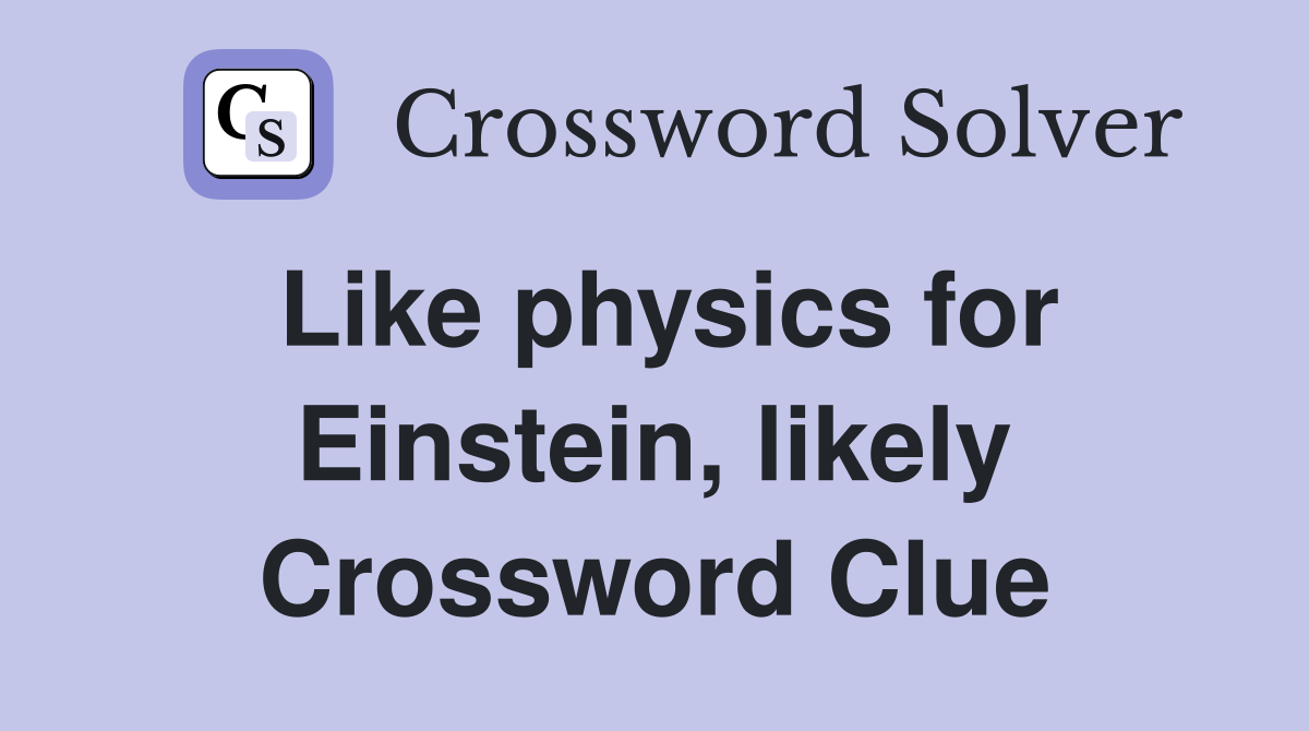 Like physics for Einstein, likely Crossword Clue