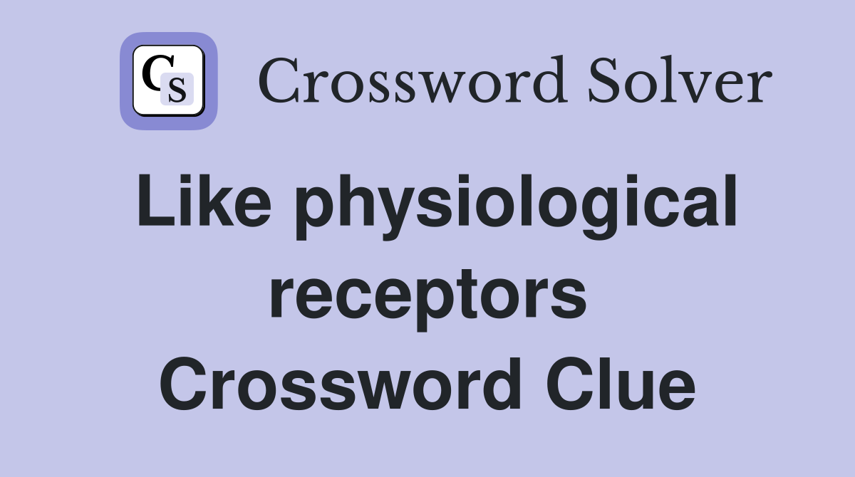 Like physiological receptors Crossword Clue