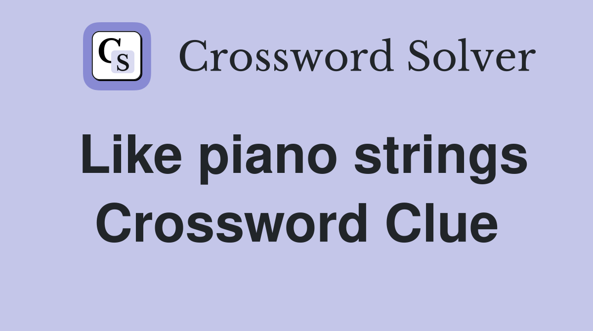 Like piano strings Crossword Clue